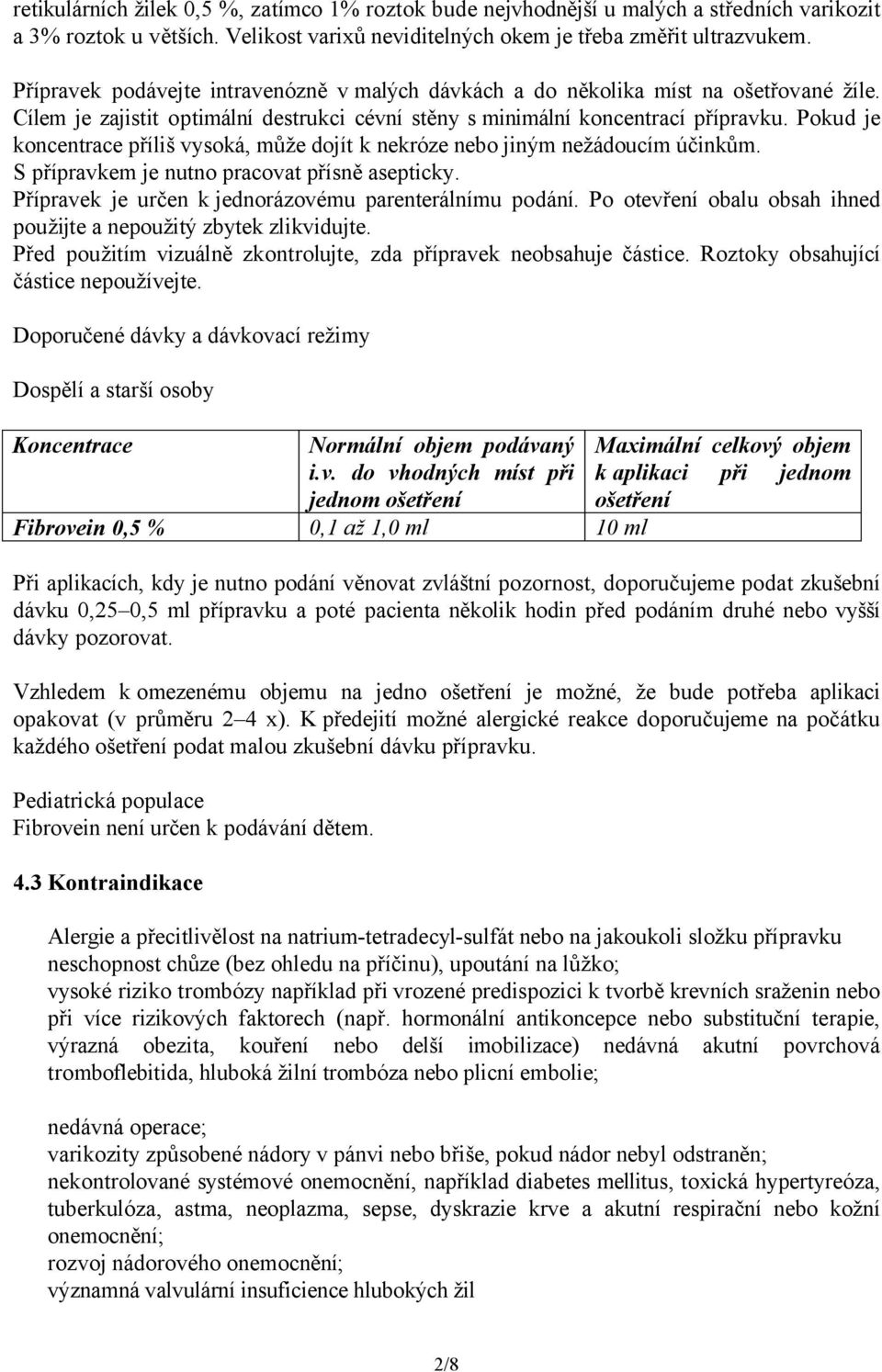 Pokud je koncentrace příliš vysoká, může dojít k nekróze nebo jiným nežádoucím účinkům. S přípravkem je nutno pracovat přísně asepticky. Přípravek je určen k jednorázovému parenterálnímu podání.