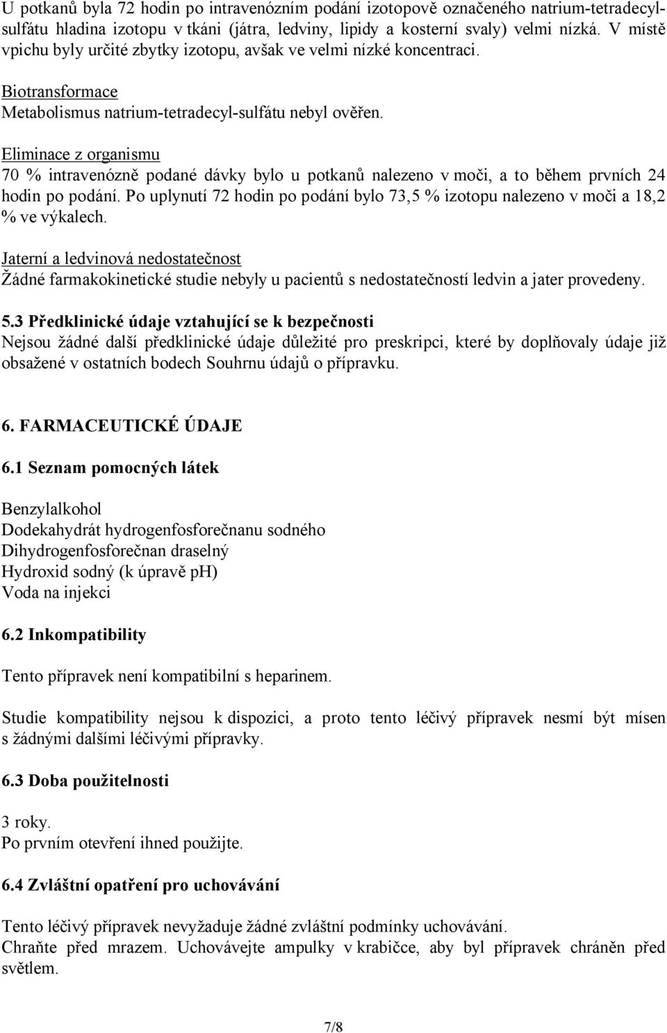 Eliminace z organismu 70 % intravenózně podané dávky bylo u potkanů nalezeno v moči, a to během prvních 24 hodin po podání.