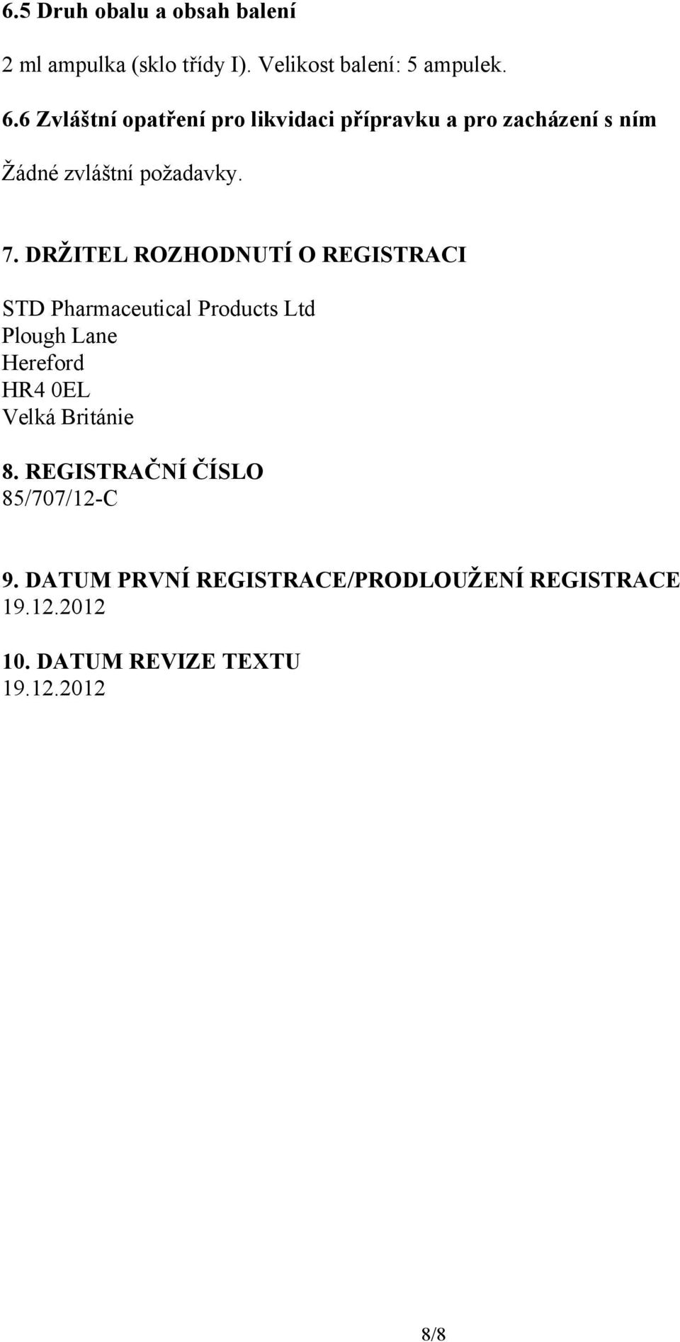 DRŽITEL ROZHODNUTÍ O REGISTRACI STD Pharmaceutical Products Ltd Plough Lane Hereford HR4 0EL Velká