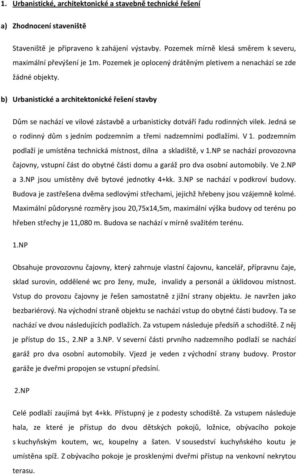 Jedná se o rodinný dům s jedním podzemním a třemi nadzemními podlažími. V 1. podzemním podlaží je umístěna technická místnost, dílna a skladiště, v 1.