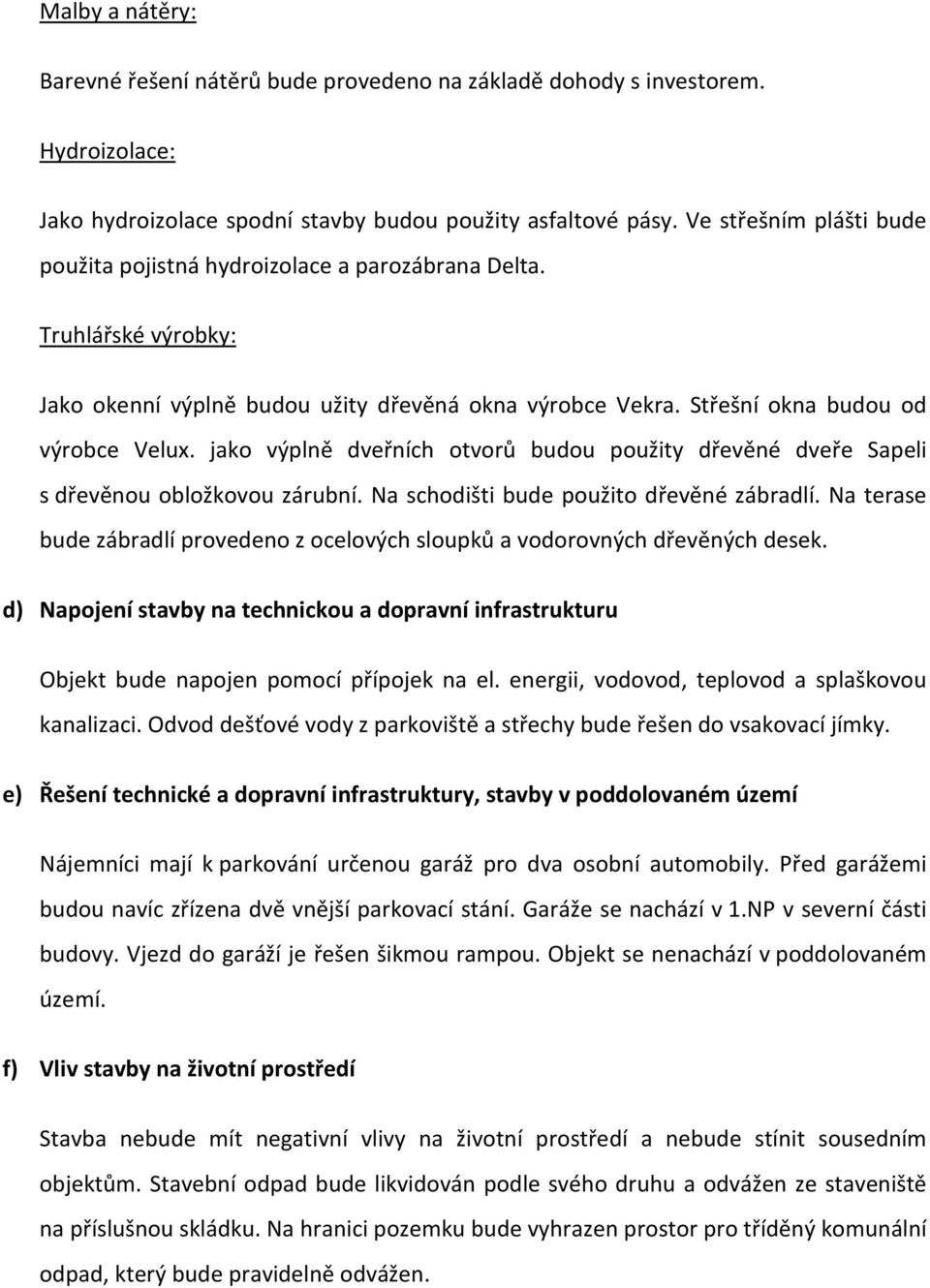 jako výplně dveřních otvorů budou použity dřevěné dveře Sapeli s dřevěnou obložkovou zárubní. Na schodišti bude použito dřevěné zábradlí.