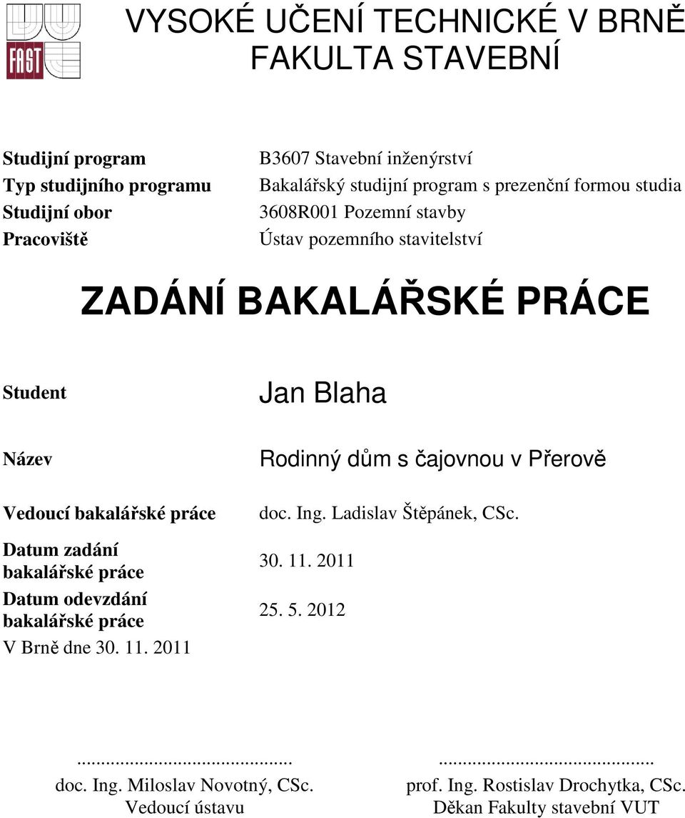 bakalářské práce Datum zadání bakalářské práce Datum odevzdání bakalářské práce V Brně dne 30. 11. 2011 Rodinný dům s čajovnou v Přerově doc. Ing.