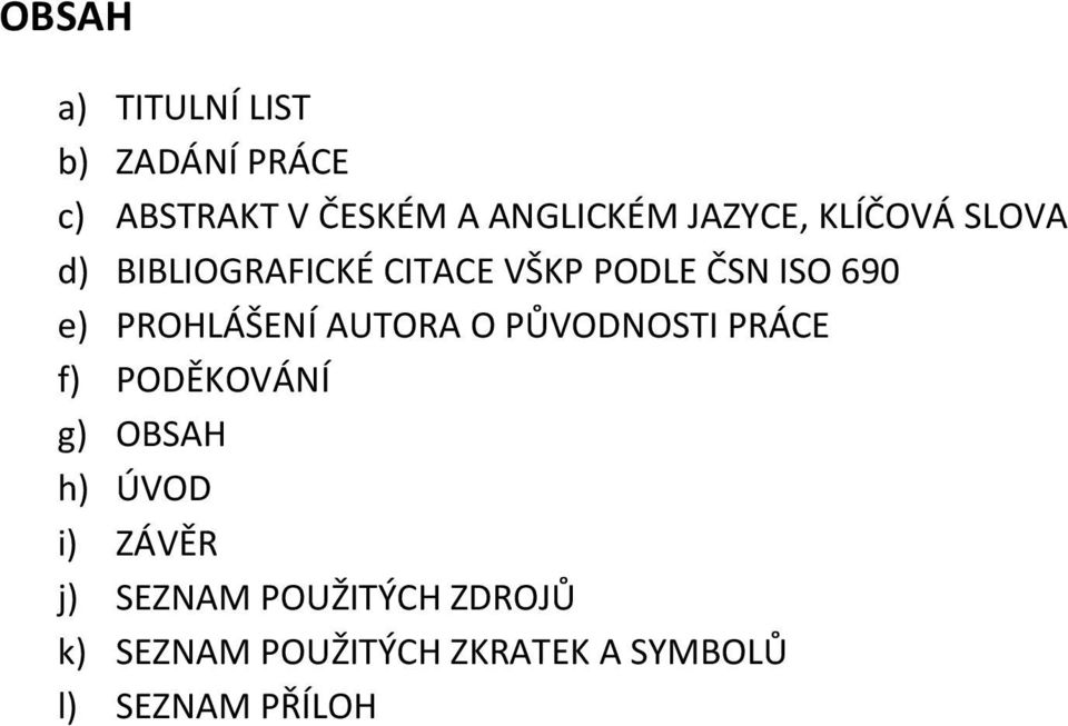 PROHLÁŠENÍ AUTORA O PŮVODNOSTI PRÁCE f) PODĚKOVÁNÍ g) OBSAH h) ÚVOD i)