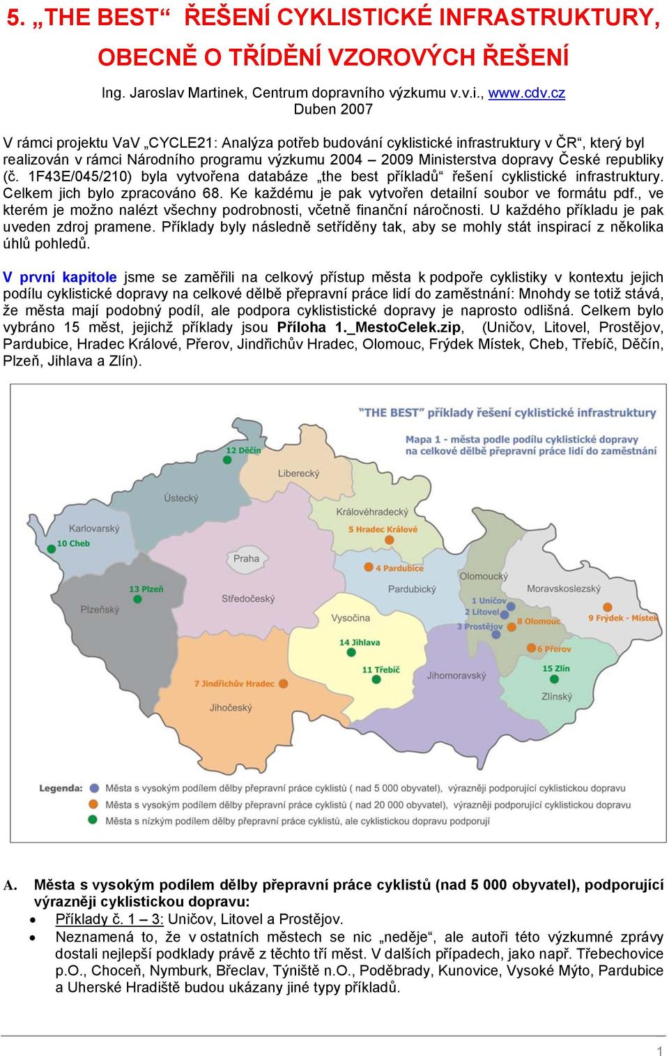 republiky (č. 1F43E/045/210) byla vytvořena databáze the best příkladů řešení cyklistické infrastruktury. Celkem jich bylo zpracováno 68. Ke každému je pak vytvořen detailní soubor ve formátu pdf.