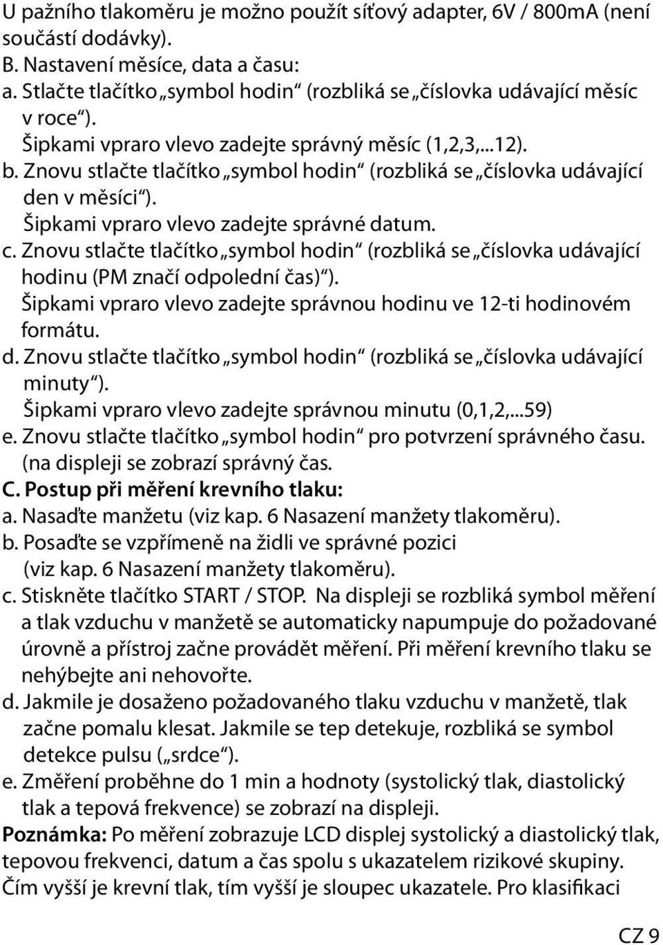 Znovu stlačte tlačítko symbol hodin (rozbliká se číslovka udávající hodinu (PM značí odpolední čas) ). Šipkami vpraro vlevo zadejte správnou hodinu ve 12-ti hodinovém formátu. d.