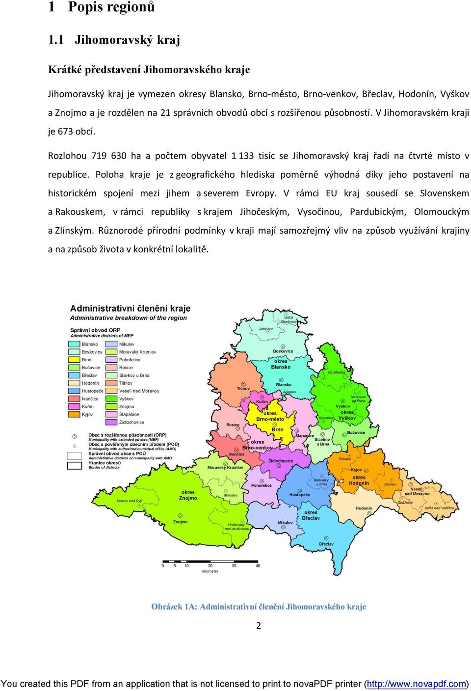 obvodů obcí s rozšířenou působností. V Jihomoravském kraji je 673 obcí. Rozlohou 719 630 ha a počtem obyvatel 1 133 tisíc se Jihomoravský kraj řadí na čtvrté místo v republice.