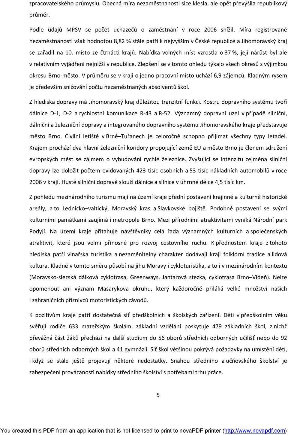 Nabídka volných míst vzrostla o 37 %, její nárůst byl ale v relativním vyjádření nejnižší v republice. Zlepšení se v tomto ohledu týkalo všech okresů s výjimkou okresu Brno-město.