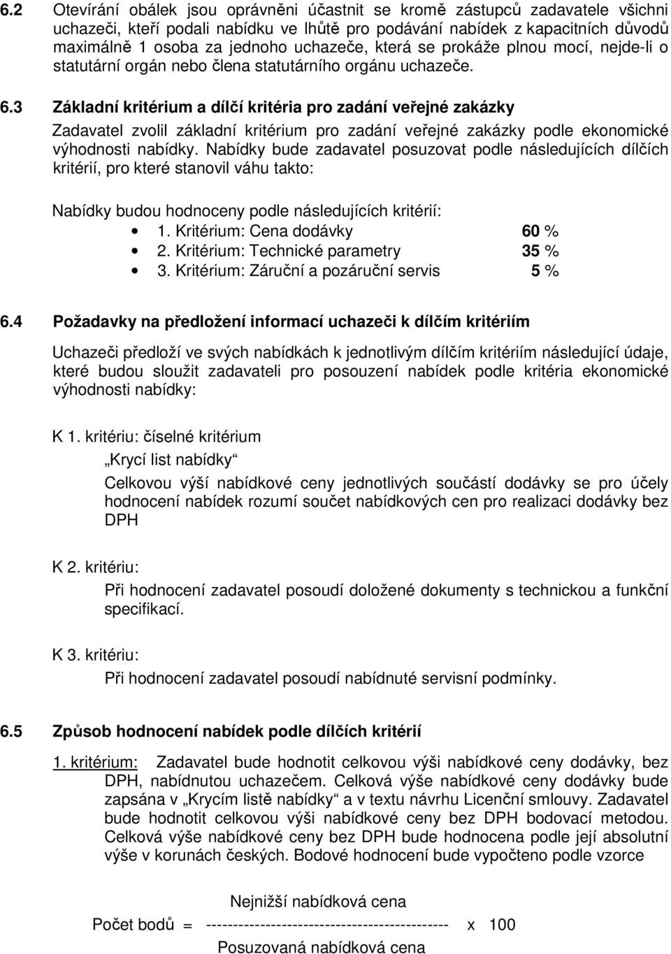 3 Základní kritérium a dílčí kritéria pro zadání veřejné zakázky Zadavatel zvolil základní kritérium pro zadání veřejné zakázky podle ekonomické výhodnosti nabídky.