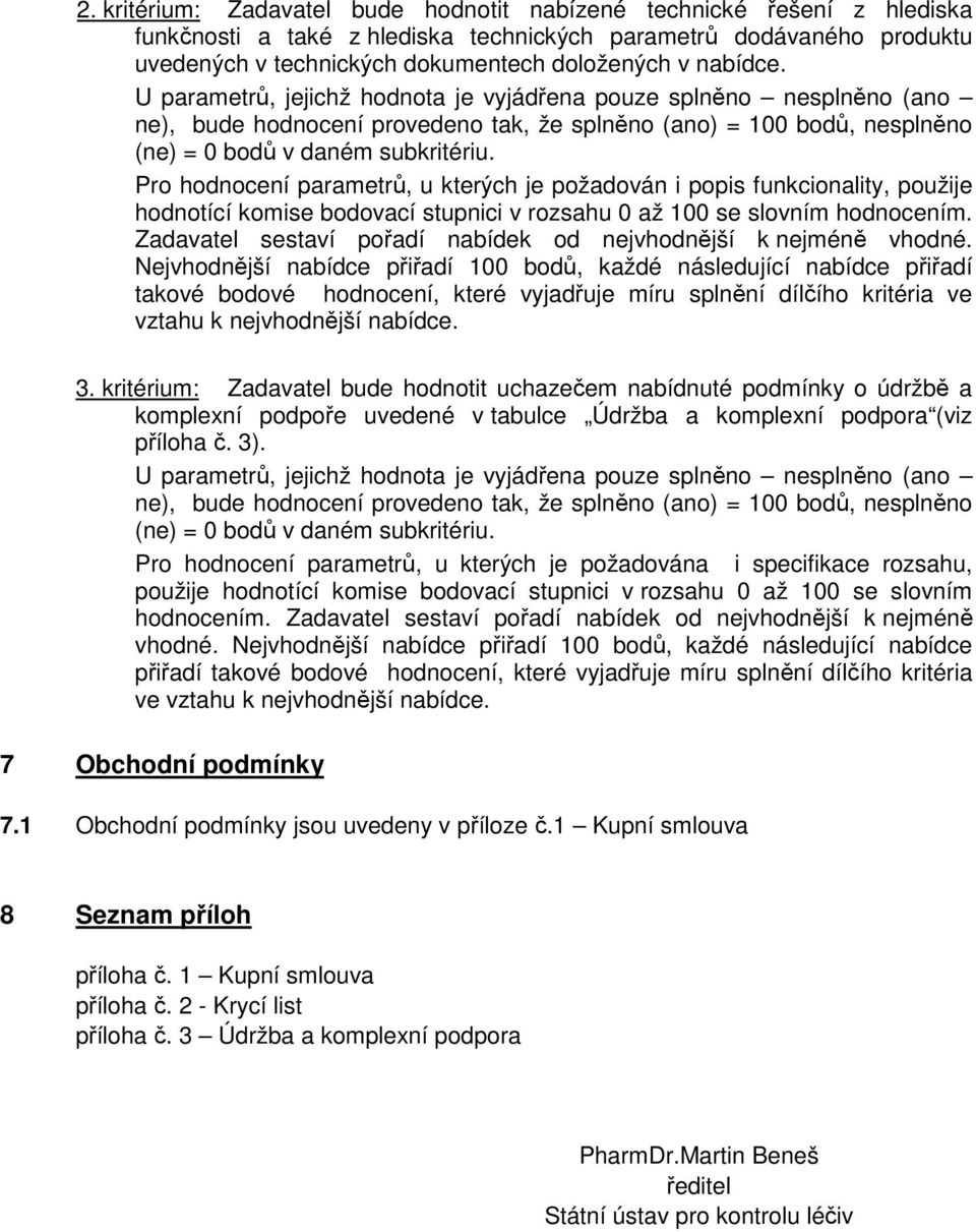 Pro hodnocení parametrů, u kterých je požadován i popis funkcionality, použije hodnotící komise bodovací stupnici v rozsahu 0 až 100 se slovním hodnocením.