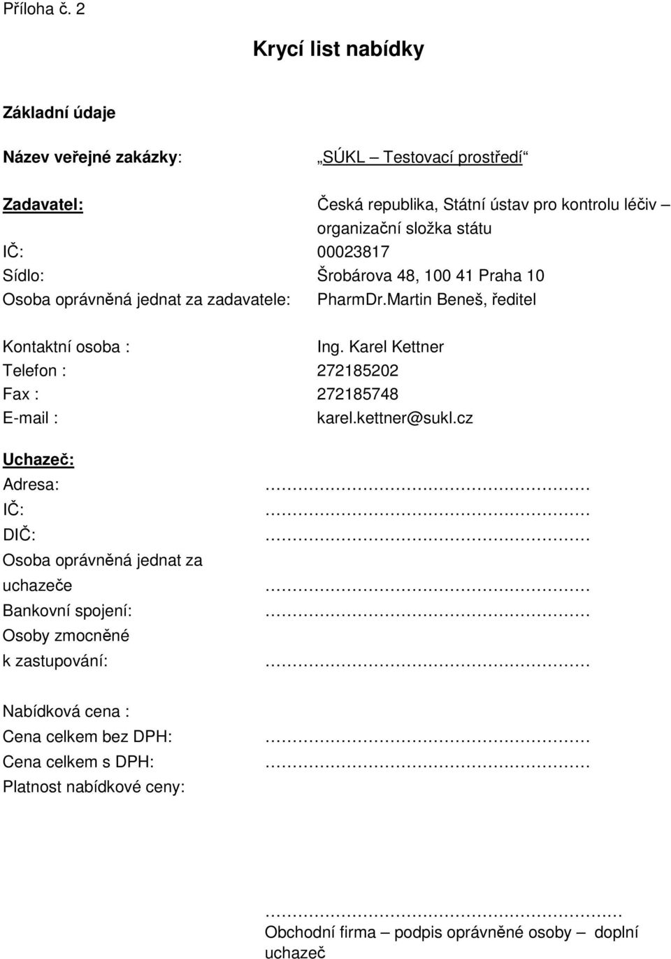 složka státu IČ: 00023817 Sídlo: Šrobárova 48, 100 41 Praha 10 Osoba oprávněná jednat za zadavatele: PharmDr.Martin Beneš, ředitel Kontaktní osoba : Ing.