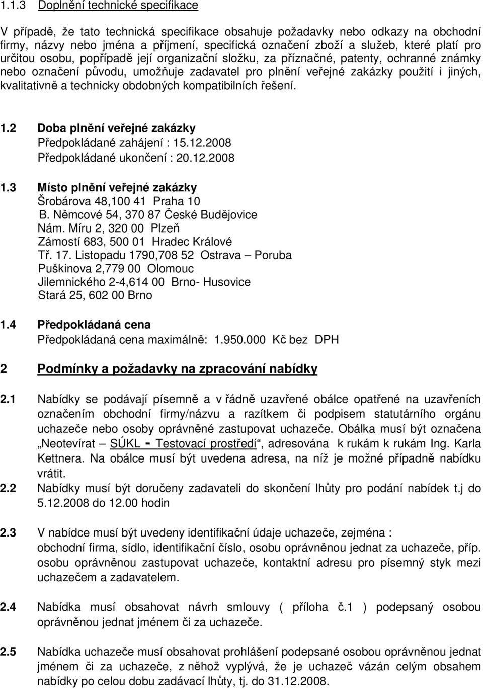 technicky obdobných kompatibilních řešení. 1.2 Doba plnění veřejné zakázky Předpokládané zahájení : 15.12.2008 Předpokládané ukončení : 20.12.2008 1.