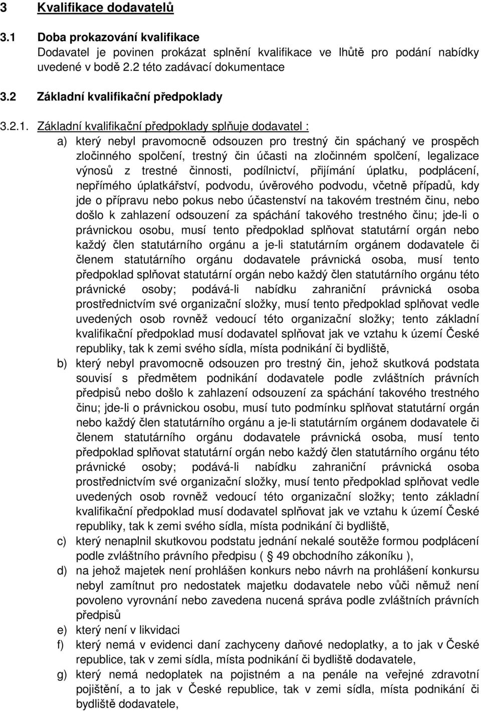 Základní kvalifikační předpoklady splňuje dodavatel : a) který nebyl pravomocně odsouzen pro trestný čin spáchaný ve prospěch zločinného spolčení, trestný čin účasti na zločinném spolčení, legalizace