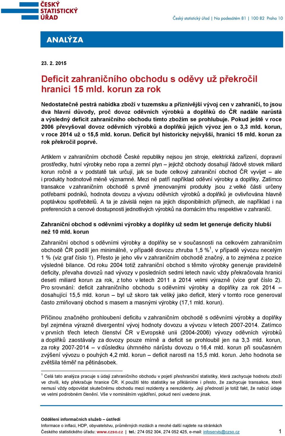 zahraničního obchodu tímto zbožím se prohlubuje. Pokud ještě v roce 2006 převyšoval dovoz oděvních výrobků a doplňků jejich vývoz jen o 3,3 mld. korun, v roce 2014 už o 15,5 mld. korun. Deficit byl historicky nejvyšší, hranici 15 mld.