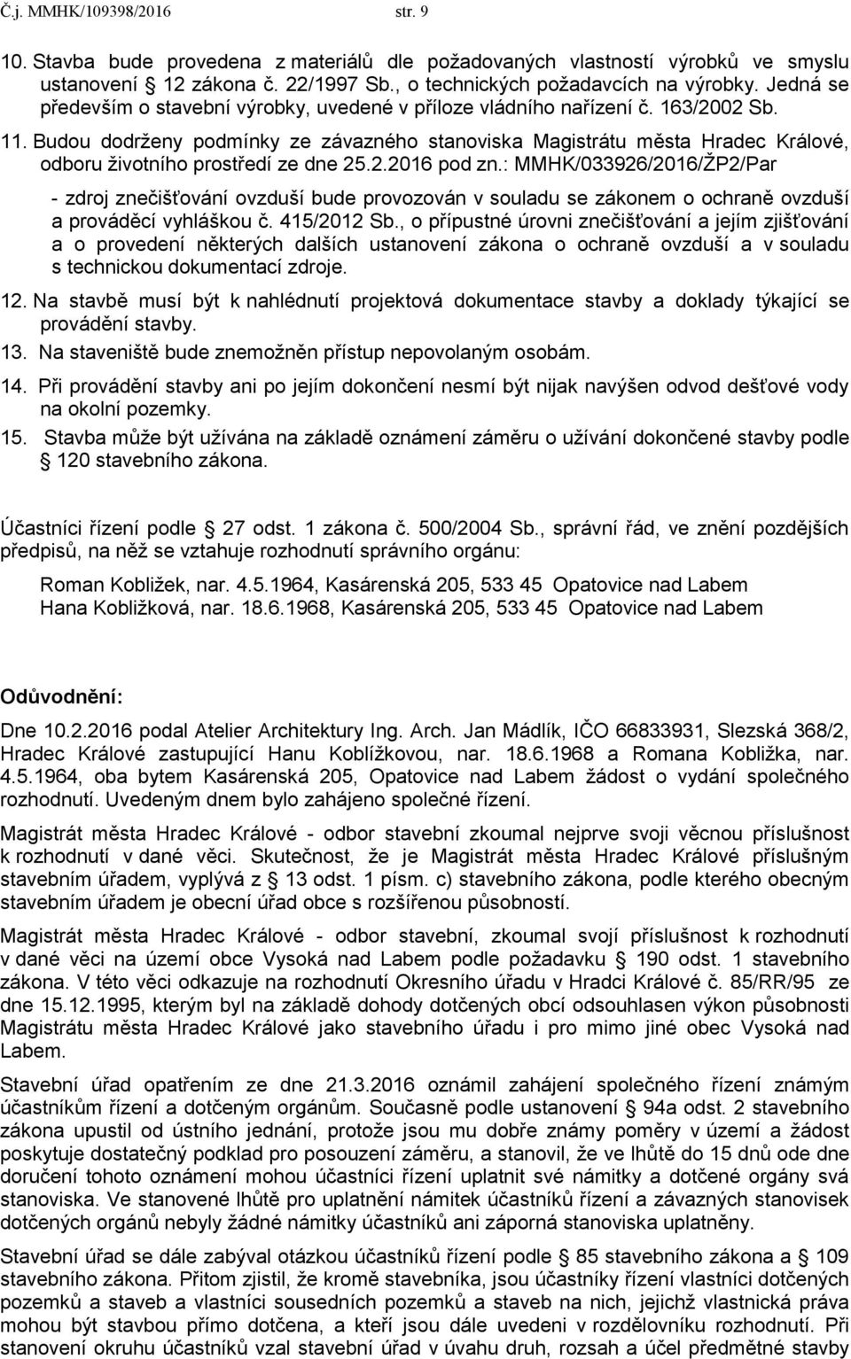 Budou dodrženy podmínky ze závazného stanoviska Magistrátu města Hradec Králové, odboru životního prostředí ze dne 25.2.2016 pod zn.