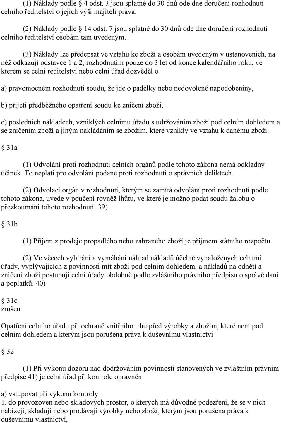 (3) Náklady lze předepsat ve vztahu ke zboží a osobám uvedeným v ustanoveních, na něž odkazují odstavce 1 a 2, rozhodnutím pouze do 3 let od konce kalendářního roku, ve kterém se celní ředitelství