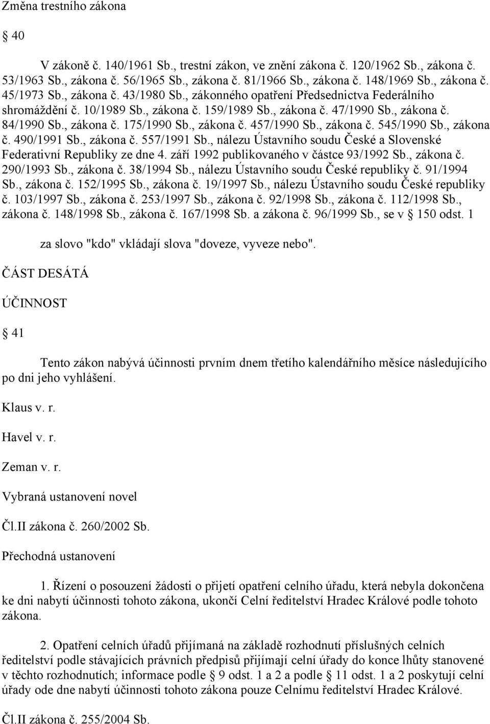 , zákona č. 457/1990 Sb., zákona č. 545/1990 Sb., zákona č. 490/1991 Sb., zákona č. 557/1991 Sb., nálezu Ústavního soudu České a Slovenské Federativní Republiky ze dne 4.