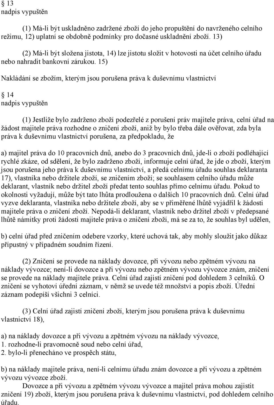 15) Nakládání se zbožím, kterým jsou porušena práva k duševnímu vlastnictví 14 (1) Jestliže bylo zadrženo zboží podezřelé z porušení práv majitele práva, celní úřad na žádost majitele práva rozhodne