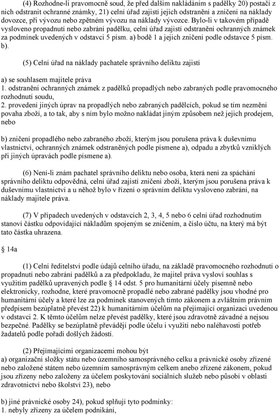 a) bodě 1 a jejich zničení podle odstavce 5 písm. b). (5) Celní úřad na náklady pachatele správního deliktu zajistí a) se souhlasem majitele práva 1.