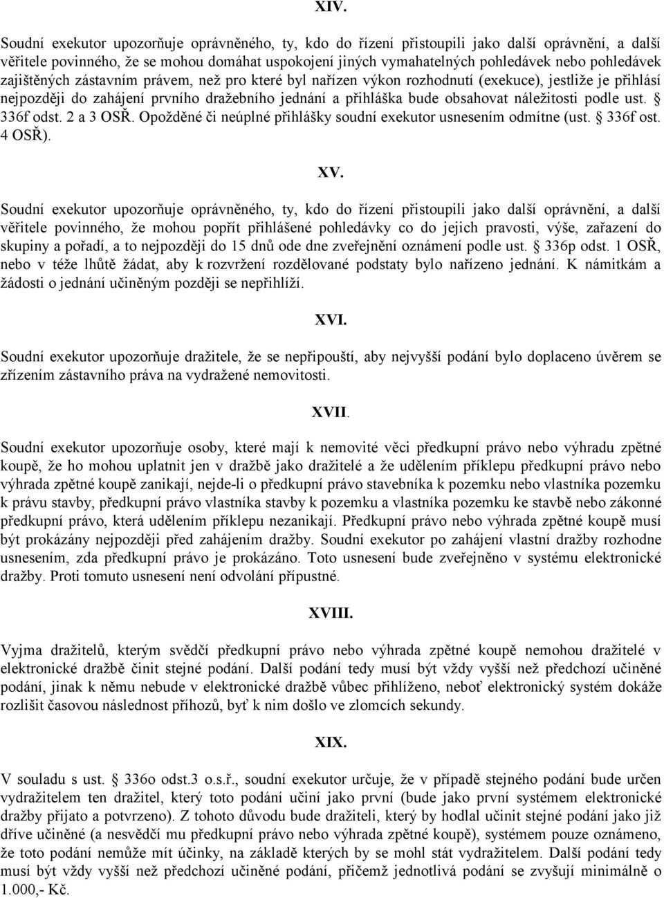 náležitosti podle ust. 336f odst. 2 a 3 OSŘ. Opožděné či neúplné přihlášky soudní exekutor usnesením odmítne (ust. 336f ost. 4 OSŘ). XV.