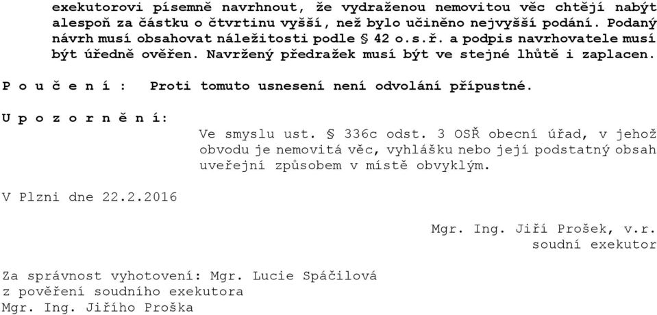 P o u č e n í : Proti tomuto usnesení není odvolání přípustné. U p o z o r n ě n í: Ve smyslu ust. 336c odst.