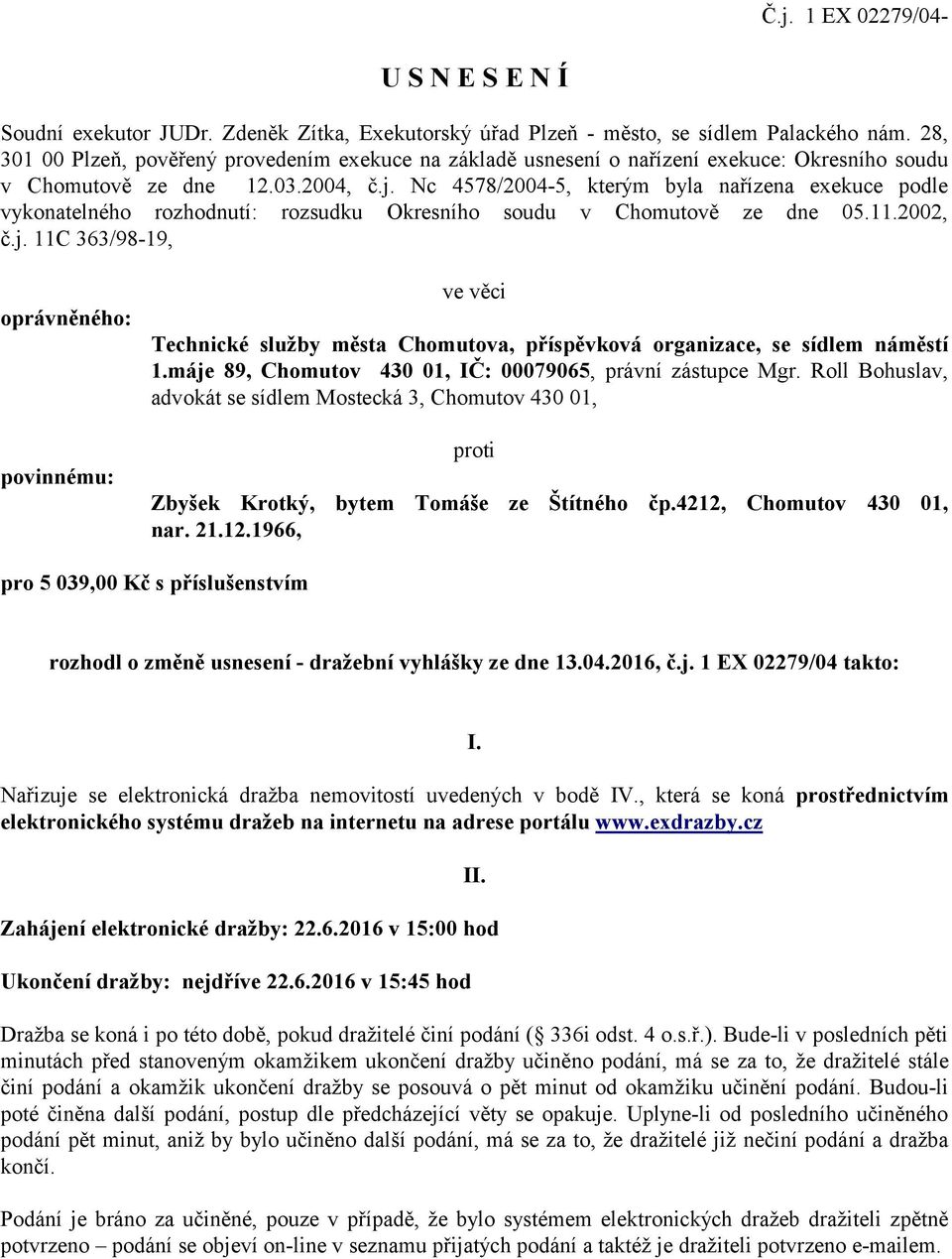 Nc 4578/2004-5, kterým byla nařízena exekuce podle vykonatelného rozhodnutí: rozsudku Okresního soudu v Chomutově ze dne 05.11.2002, č.j.