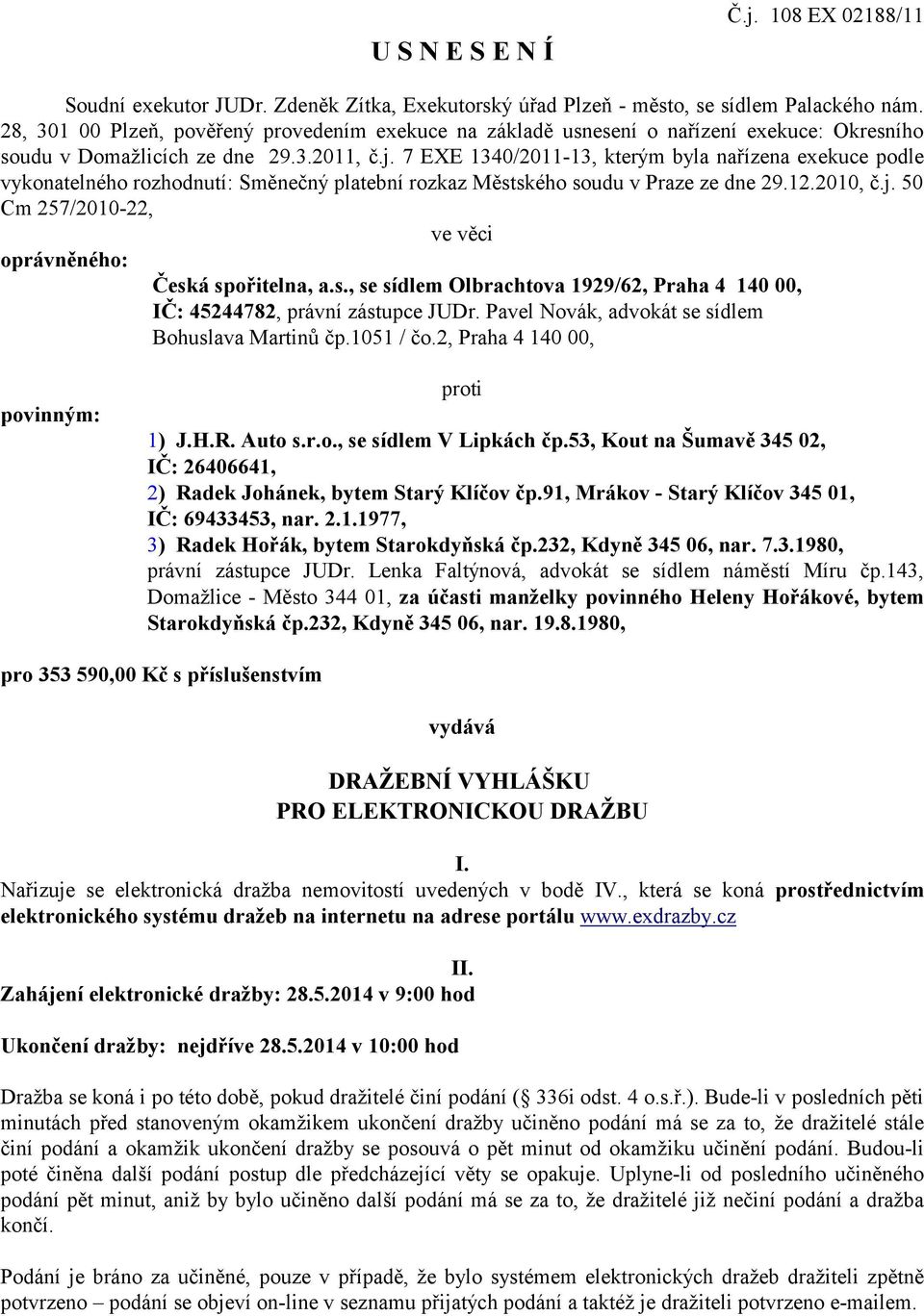 7 EXE 1340/2011-13, kterým byla nařízena exekuce podle vykonatelného rozhodnutí: Směnečný platební rozkaz Městského soudu v Praze ze dne 29.12.2010, č.j.