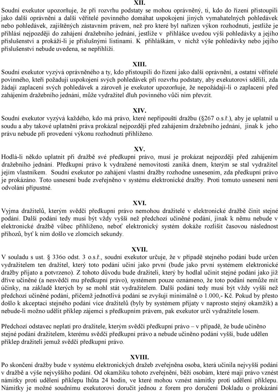 pohledávky a jejího příslušenství a prokáží-li je příslušnými listinami. K přihláškám, v nichž výše pohledávky nebo jejího příslušenství nebude uvedena, se nepřihlíží. XIII.