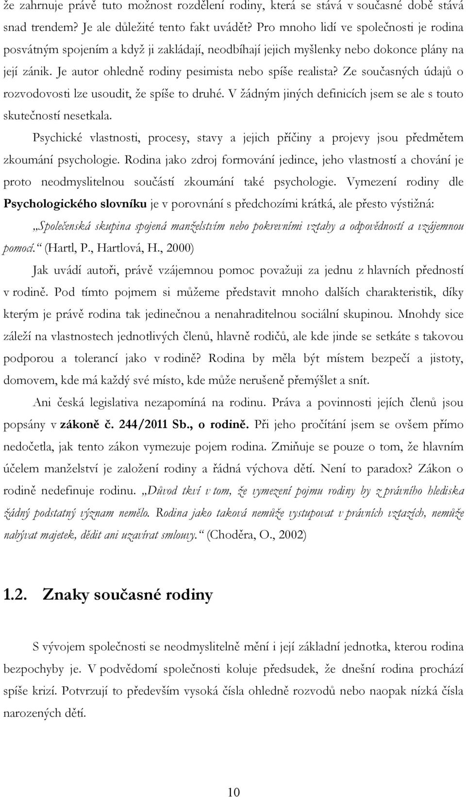 Ze současných údajů o rozvodovosti lze usoudit, ţe spíše to druhé. V ţádným jiných definicích jsem se ale s touto skutečností nesetkala.