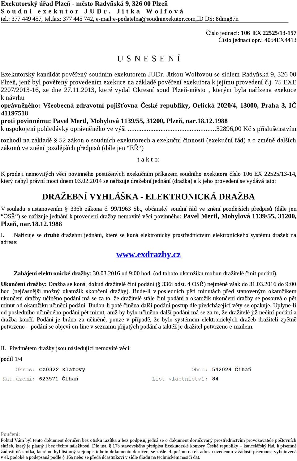 Jitkou Wolfovou se sídlem Radyňská 9, 326 00 Plzeň, jenž byl pověřený provedením exekuce na základě pověření exekutora k jejímu provedení č.j. 75 EXE 2207/2013-16, ze dne 27.11.