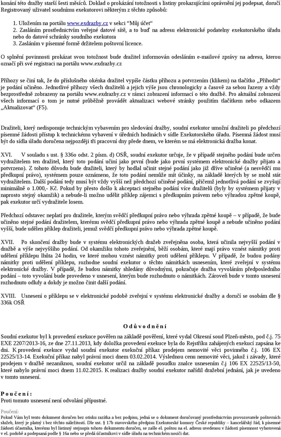 Zasláním prostřednictvím veřejné datové sítě, a to buď na adresu elektronické podatelny exekutorského úřadu nebo do datové schránky soudního exekutora 3.