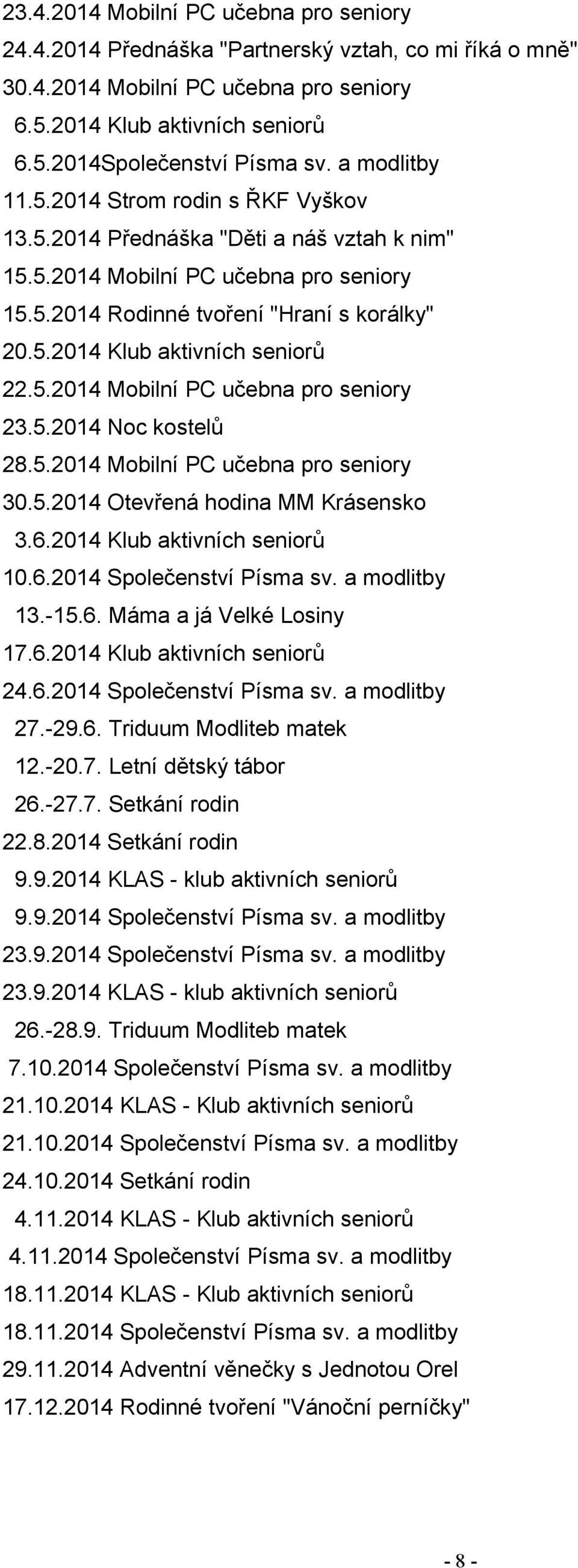 5.2014 Mobilní PC učebna pro seniory 23.5.2014 Noc kostelů 28.5.2014 Mobilní PC učebna pro seniory 30.5.2014 Otevřená hodina MM Krásensko 3.6.2014 Klub aktivních seniorů 10.6.2014 Společenství Písma sv.