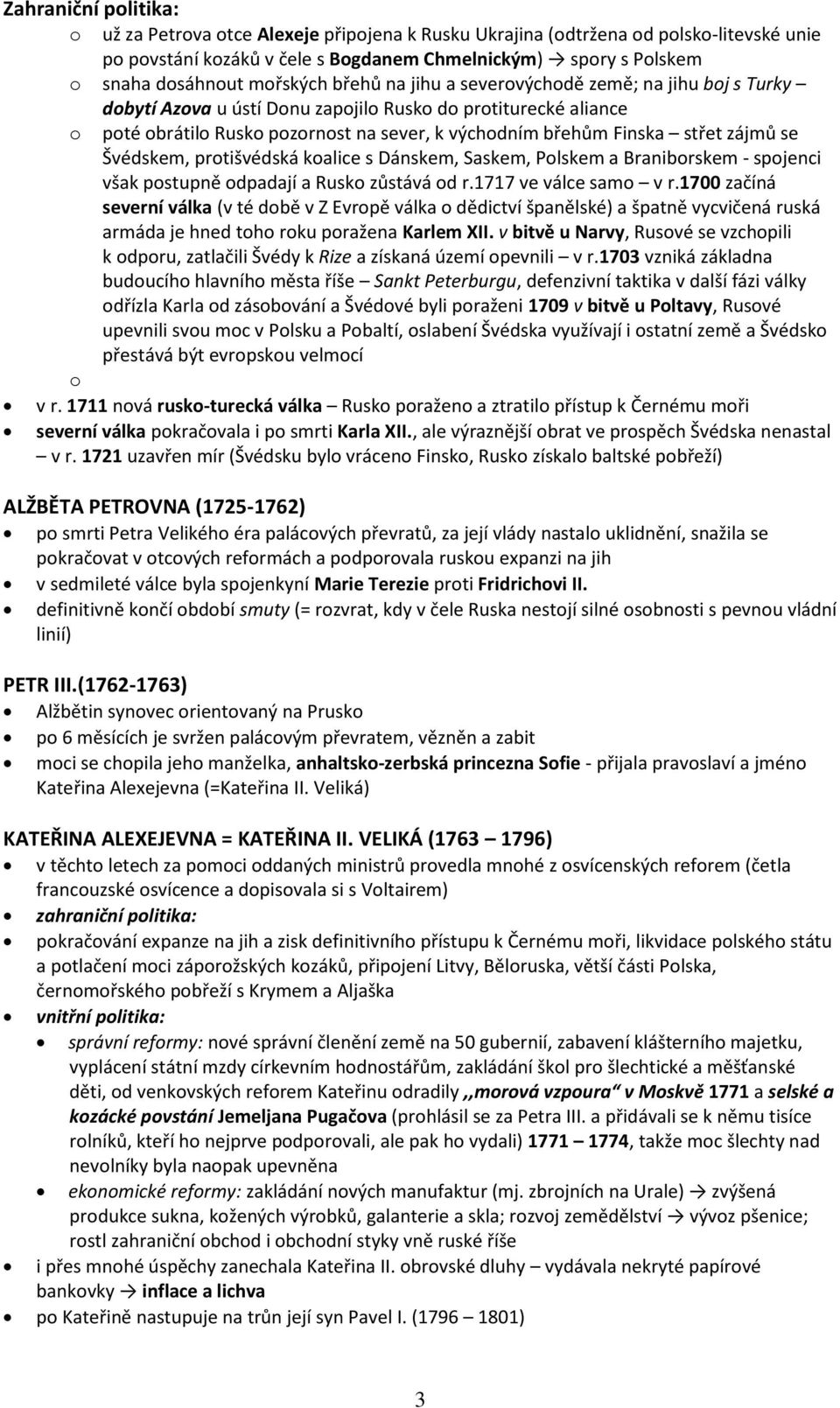 střet zájmů se Švédskem, protišvédská koalice s Dánskem, Saskem, Polskem a Braniborskem - spojenci však postupně odpadají a Rusko zůstává od r.1717 ve válce samo v r.