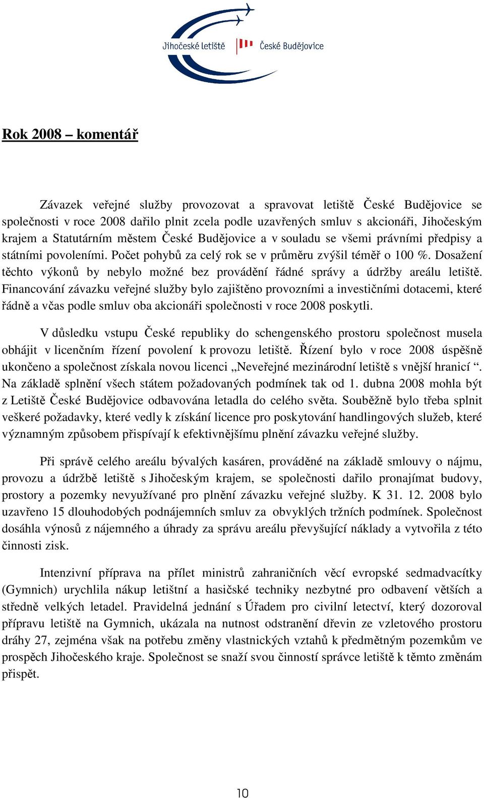 Dosažení těchto výkonů by nebylo možné bez provádění řádné správy a údržby areálu letiště.