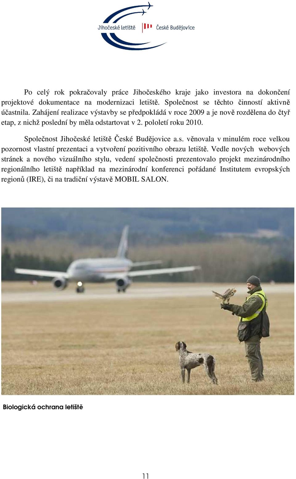 Společnost Jihočeské letiště České Budějovice a.s. věnovala v minulém roce velkou pozornost vlastní prezentaci a vytvoření pozitivního obrazu letiště.