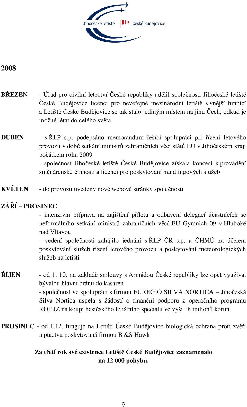 podepsáno memorandum řešící spolupráci při řízení letového provozu v době setkání ministrů zahraničních věcí států EU v Jihočeském kraji počátkem roku 2009 - společnost Jihočeské letiště České