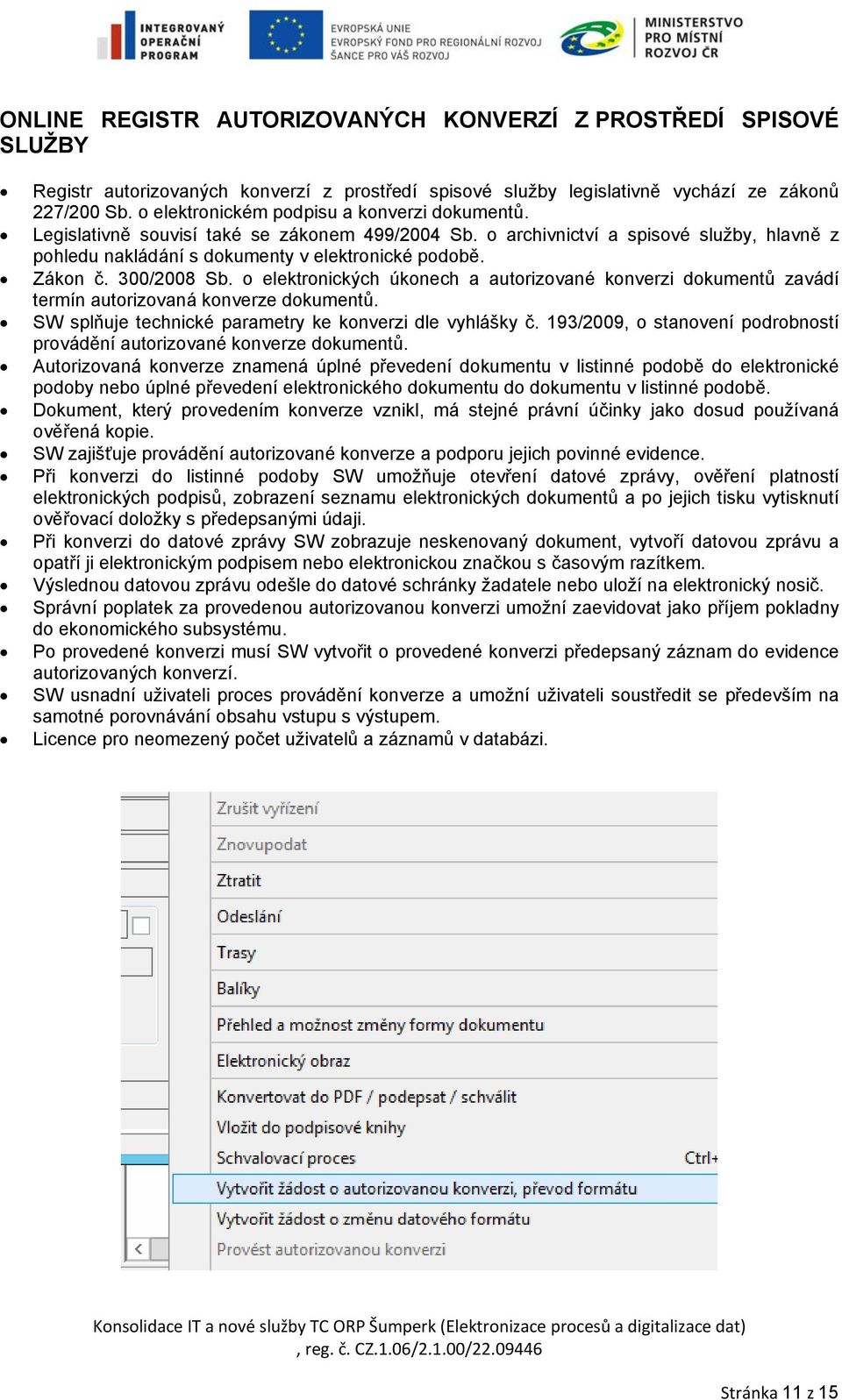 300/2008 Sb. o elektronických úkonech a autorizované konverzi dokumentů zavádí termín autorizovaná konverze dokumentů. SW splňuje technické parametry ke konverzi dle vyhlášky č.