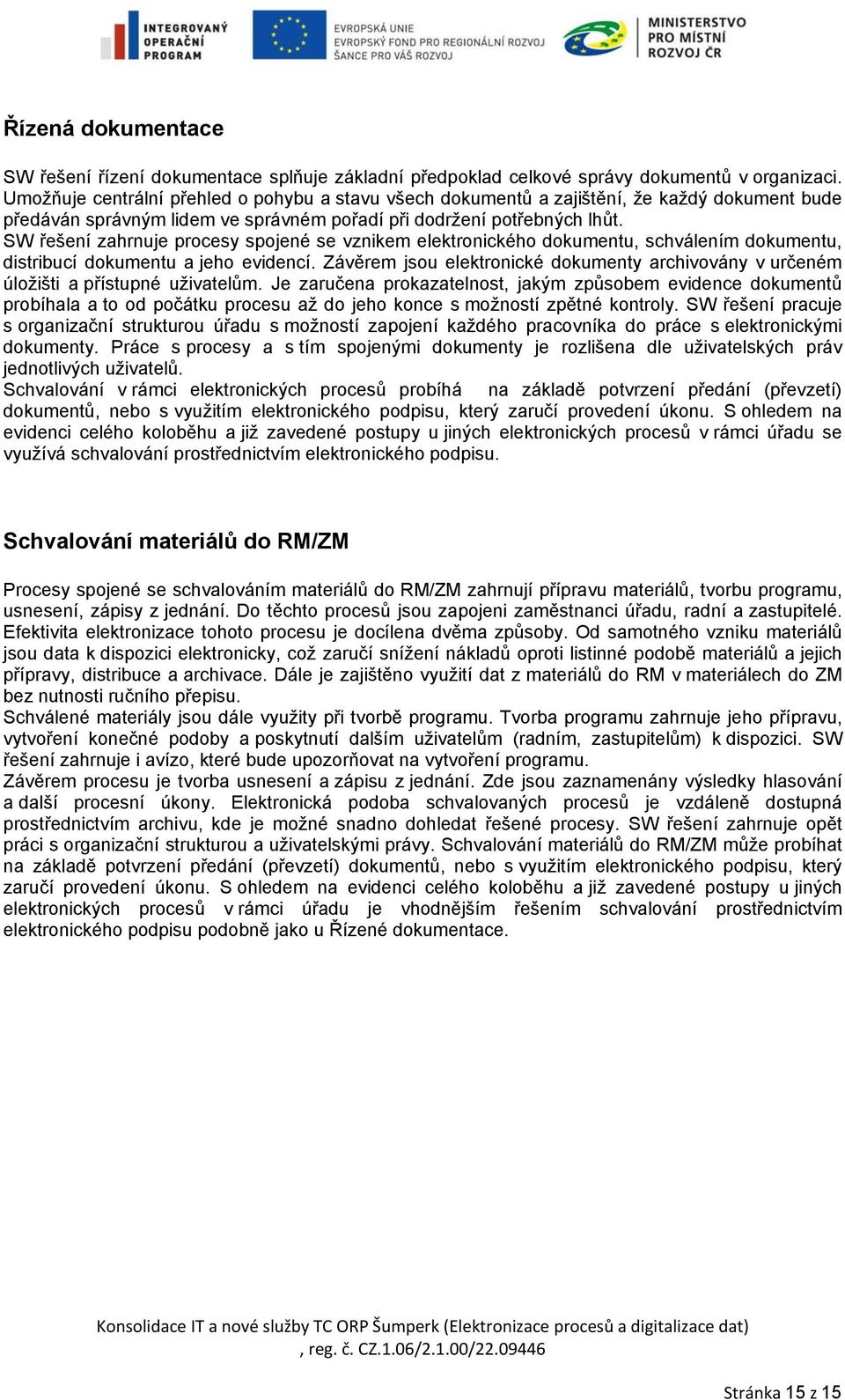 SW řešení zahrnuje procesy spojené se vznikem elektronického dokumentu, schválením dokumentu, distribucí dokumentu a jeho evidencí.