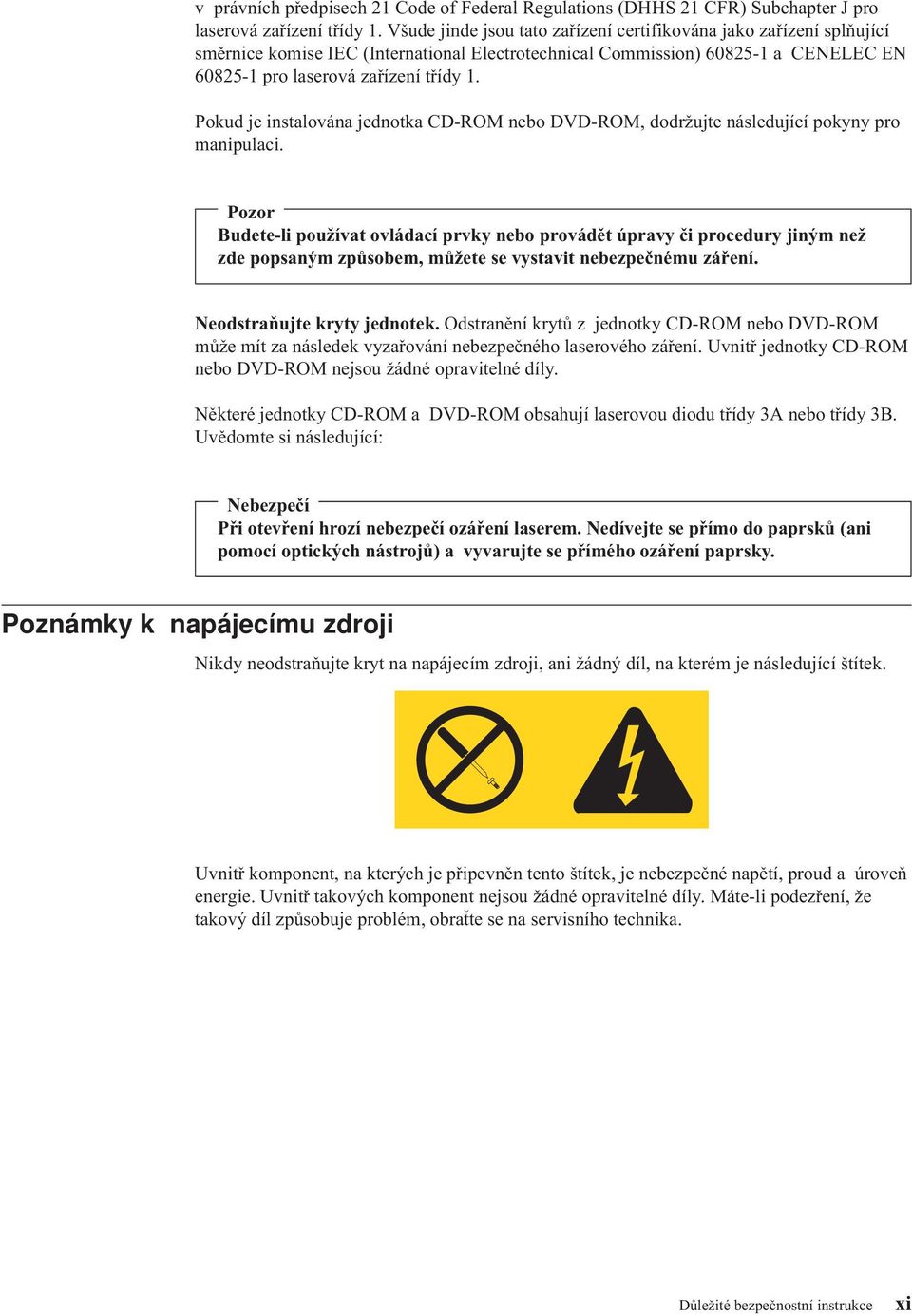 Pokud je instalována jednotka CD-ROM nebo DVD-ROM, dodržujte následující pokyny pro manipulaci.