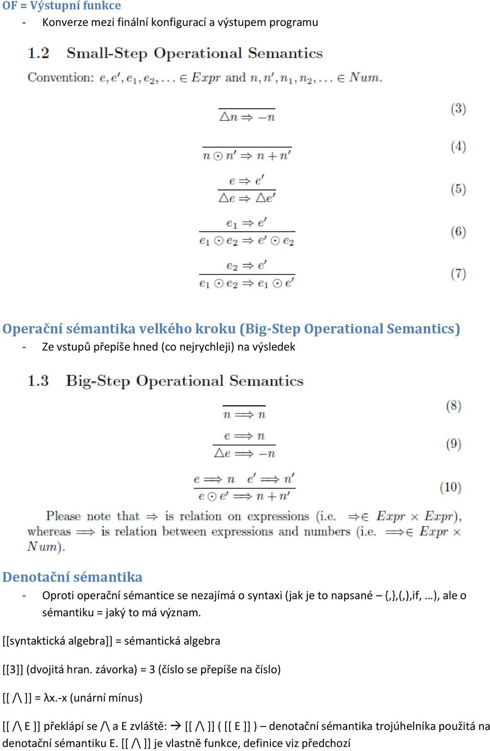 má význam. [[syntaktická algebra]] = sémantická algebra [[3]] (dvojitá hran. závorka) = 3 (číslo se přepíše na číslo) [[ /\ ]] = λx.