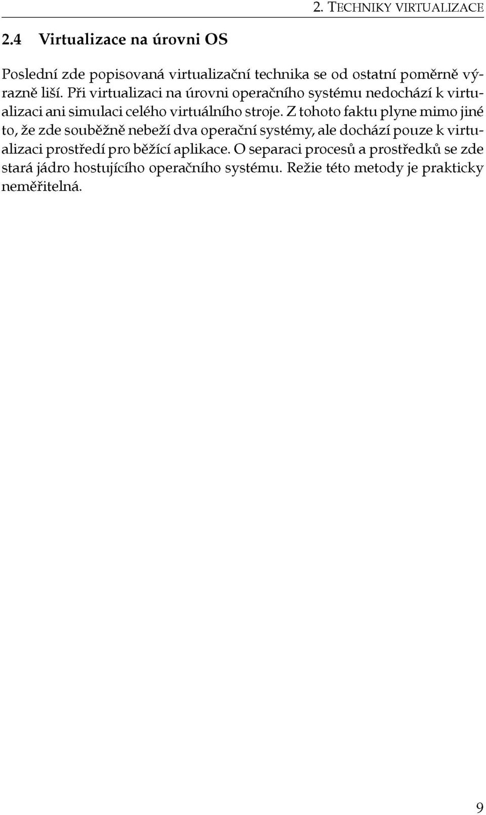 Při virtualizaci na úrovni operačního systému nedochází k virtualizaci ani simulaci celého virtuálního stroje.