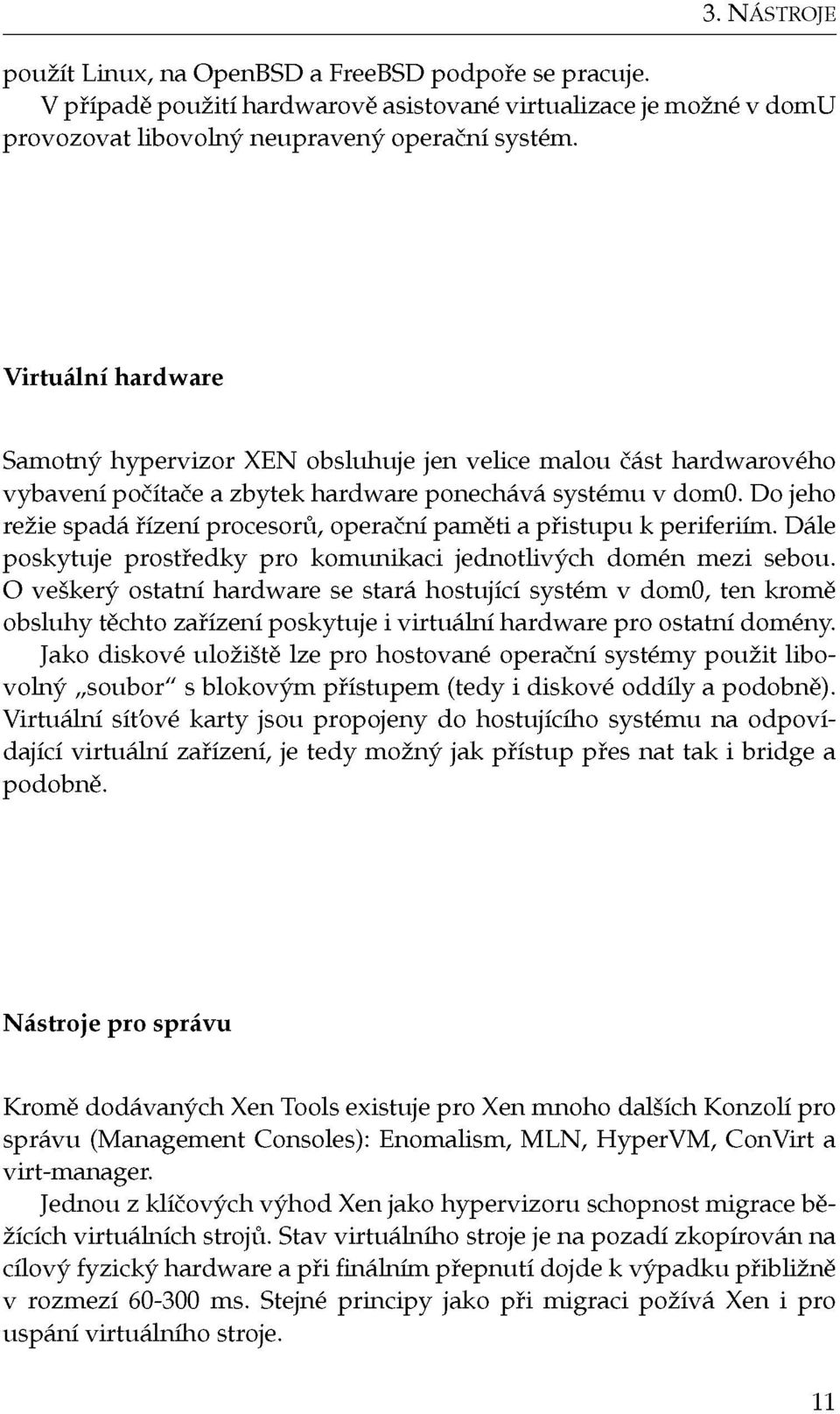 Do jeho režie spadá řízení procesoru, operační paměti a přístupu k periferiím. Dále poskytuje prostředky pro komunikaci jednotlivých domén mezi sebou.