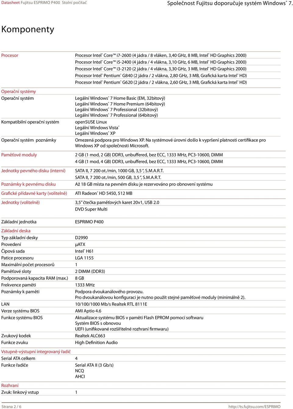 Pentium G620 (2 jádra / 2 vlákna, 2,60 GHz, 3 MB, Grafická karta Intel HD) Operační systémy Operační systém Kompatibilní operační systém Operační systém poznámky Paměťové moduly Jednotky pevného