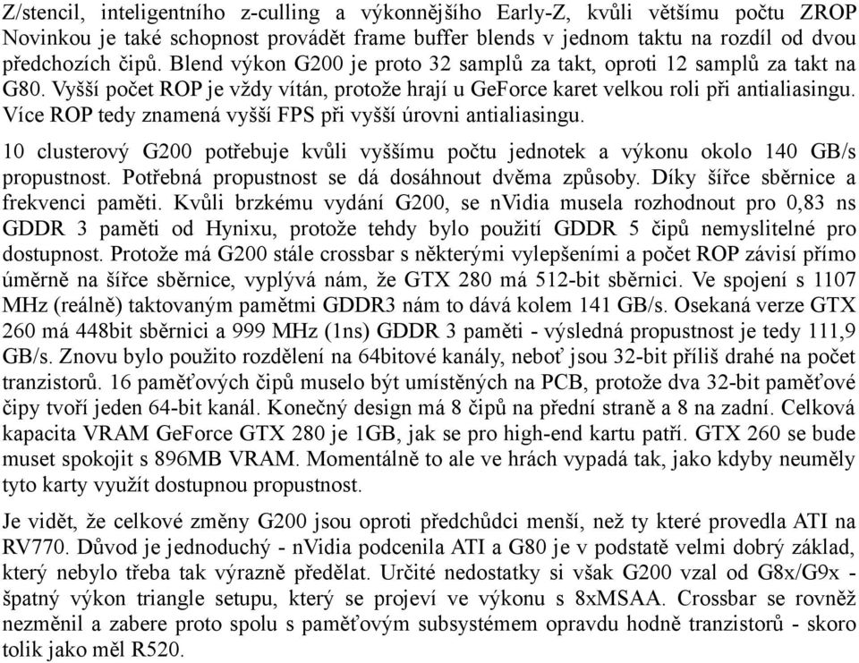 Více ROP tedy znamená vyšší FPS při vyšší úrovni antialiasingu. 10 clusterový G200 potřebuje kvůli vyššímu počtu jednotek a výkonu okolo 140 GB/s propustnost.