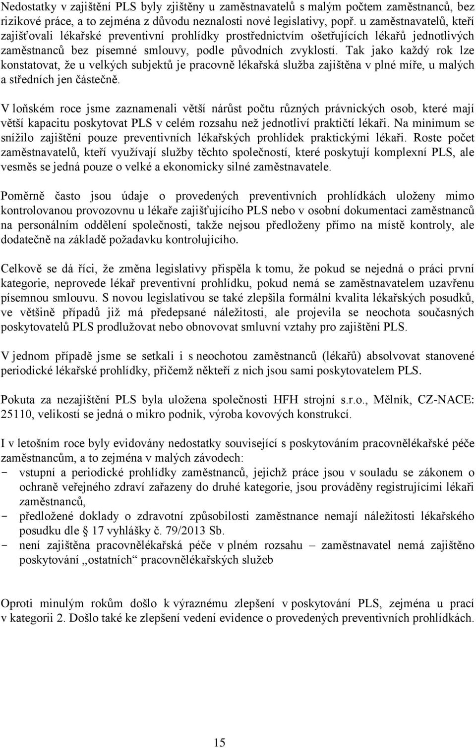 Tak jako každý rok lze konstatovat, že u velkých subjektů je pracovně lékařská služba zajištěna v plné míře, u malých a středních jen částečně.