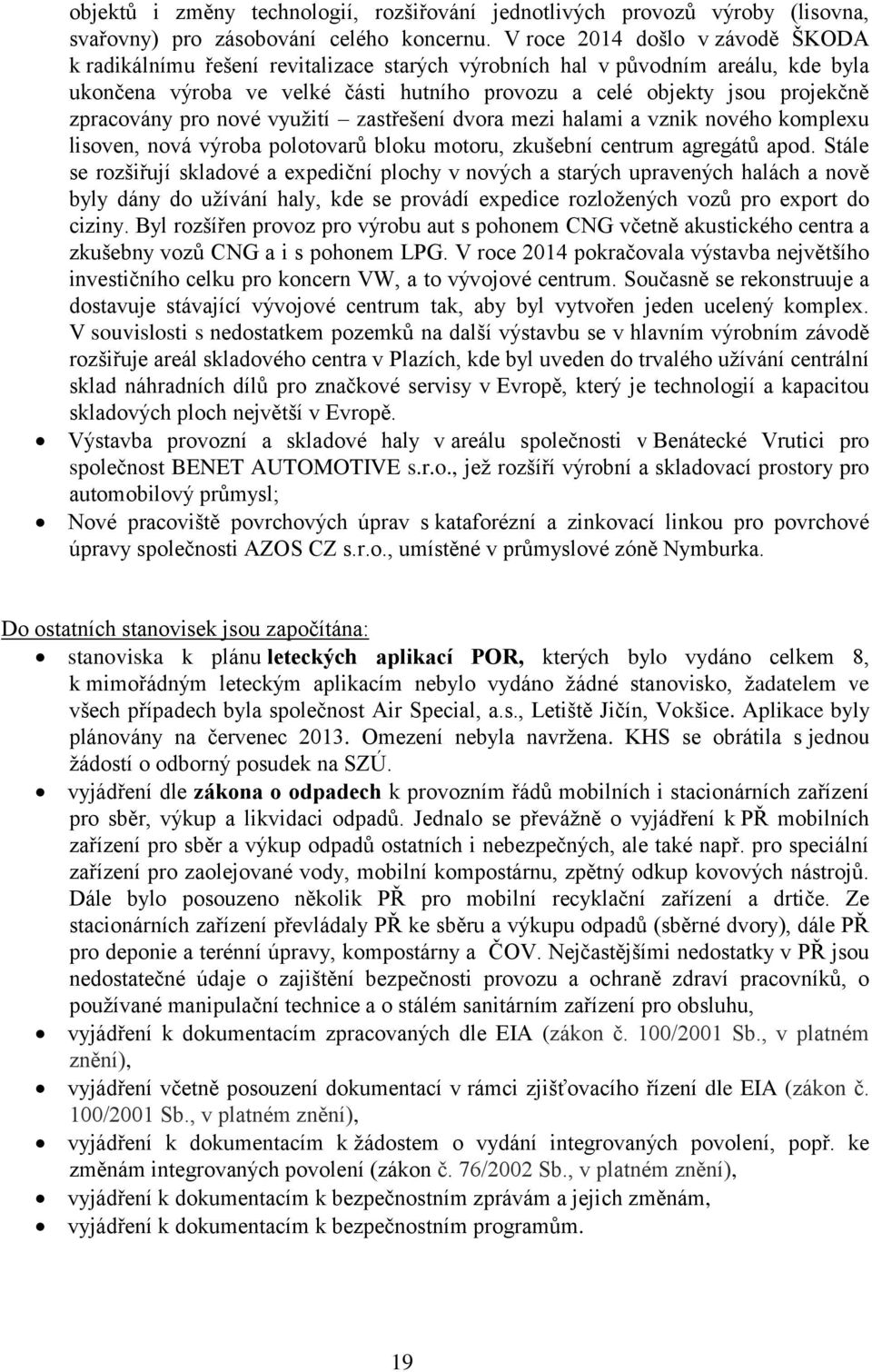 zpracovány pro nové využití zastřešení dvora mezi halami a vznik nového komplexu lisoven, nová výroba polotovarů bloku motoru, zkušební centrum agregátů apod.