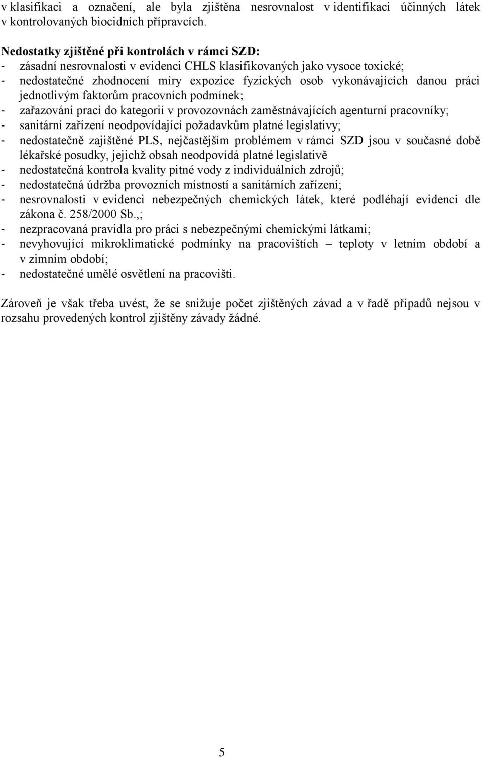 danou práci jednotlivým faktorům pracovních podmínek; - zařazování prací do kategorií v provozovnách zaměstnávajících agenturní pracovníky; - sanitární zařízení neodpovídající požadavkům platné