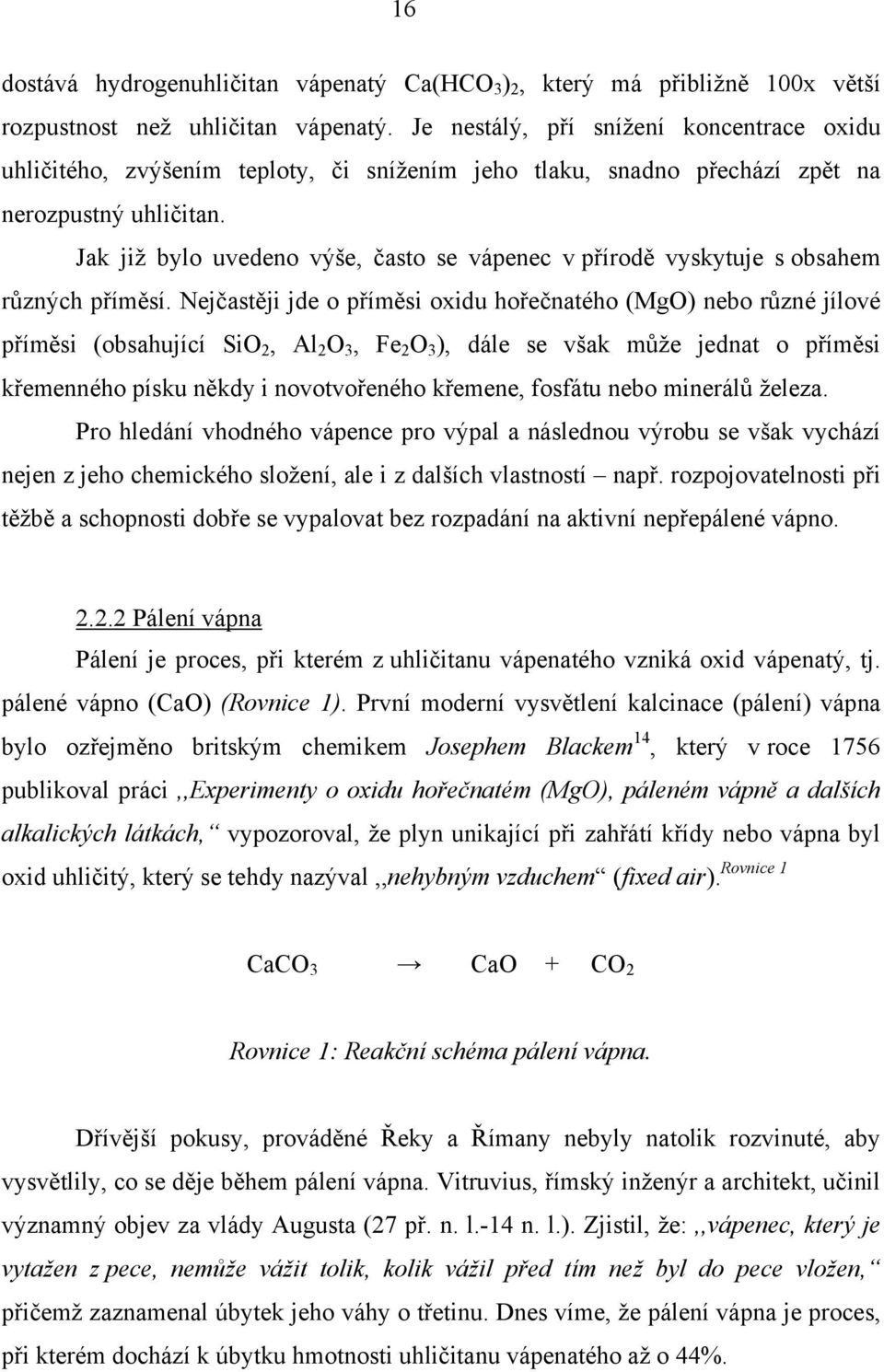 Jak již bylo uvedeno výše, často se vápenec v přírodě vyskytuje s obsahem různých příměsí.