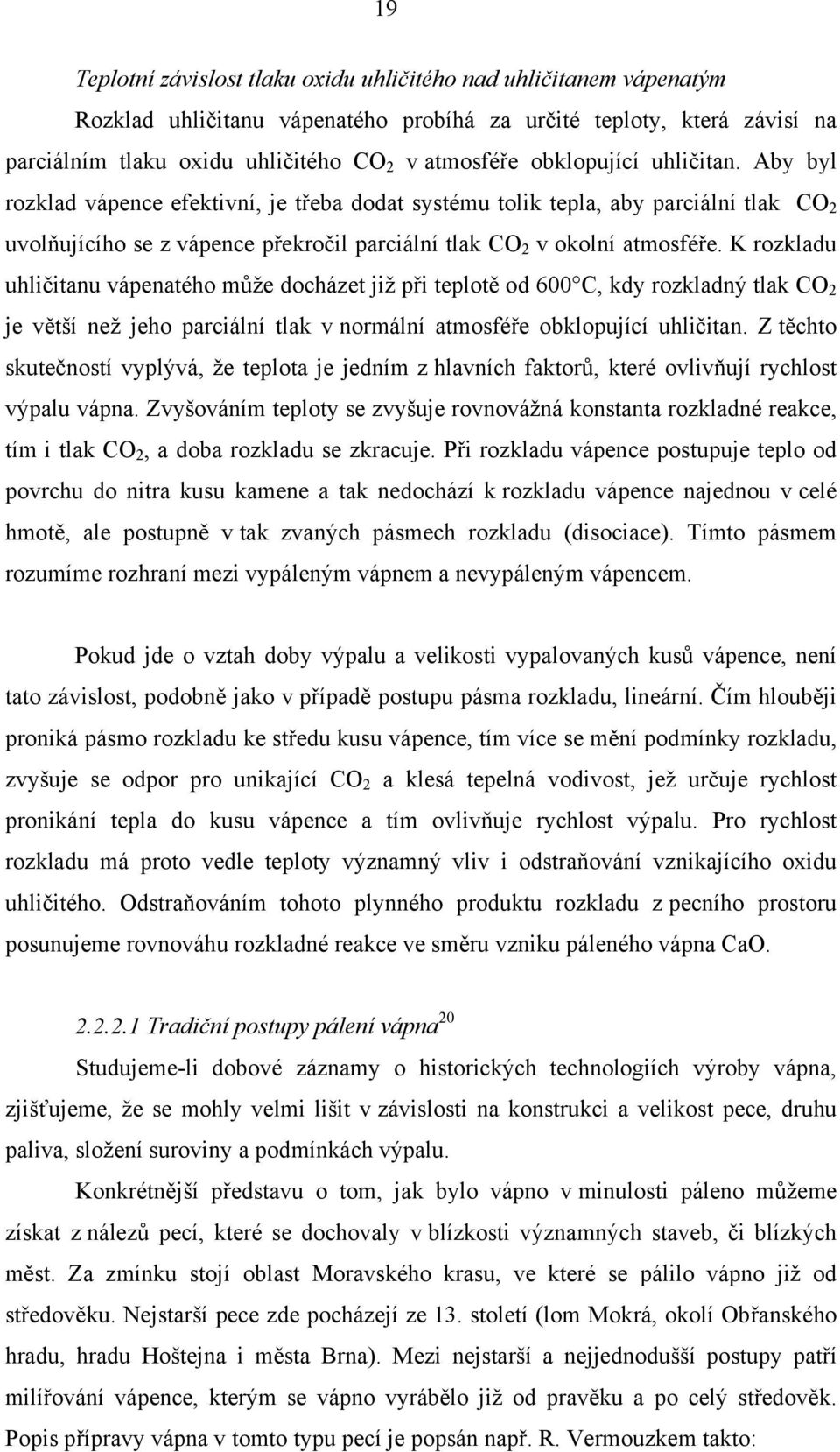 K rozkladu uhličitanu vápenatého může docházet již při teplotě od 600 C, kdy rozkladný tlak CO 2 je větší než jeho parciální tlak v normální atmosféře obklopující uhličitan.