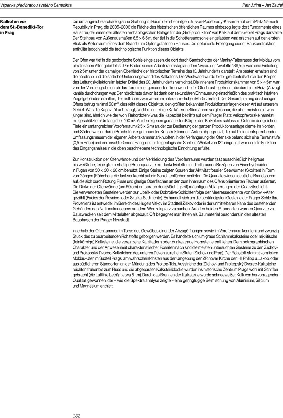 öffentlichen Raumes einbezog, legte dort Fundamente eines Baus frei, der einen der ältesten archäologischen Belege für die Großproduktion von Kalk auf dem Gebiet Prags darstellte.