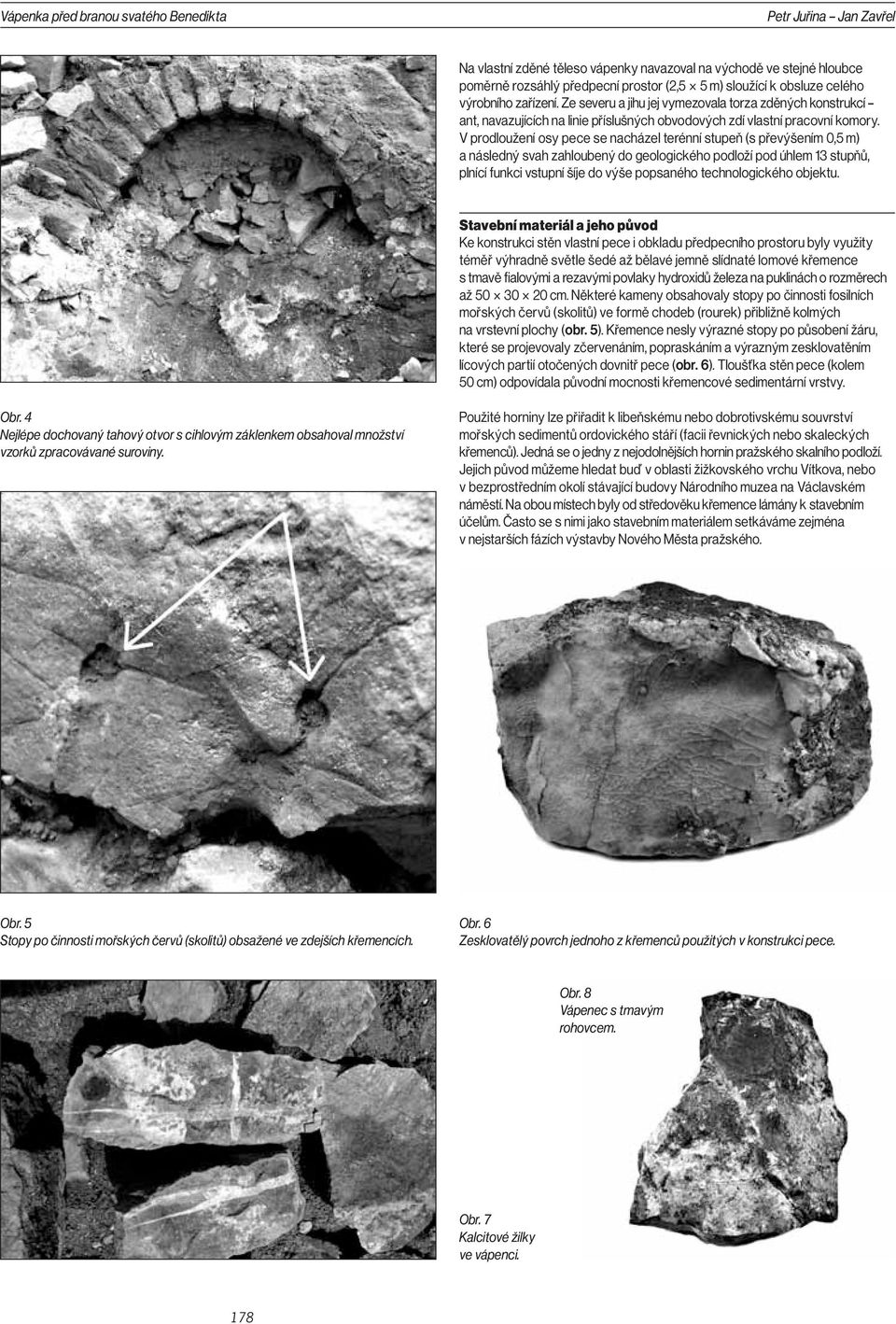 V prodloužení osy pece se nacházel terénní stupeň (s převýšením 0,5 m) a následný svah zahloubený do geologického podloží pod úhlem 13 stupňů, plnící funkci vstupní šíje do výše popsaného